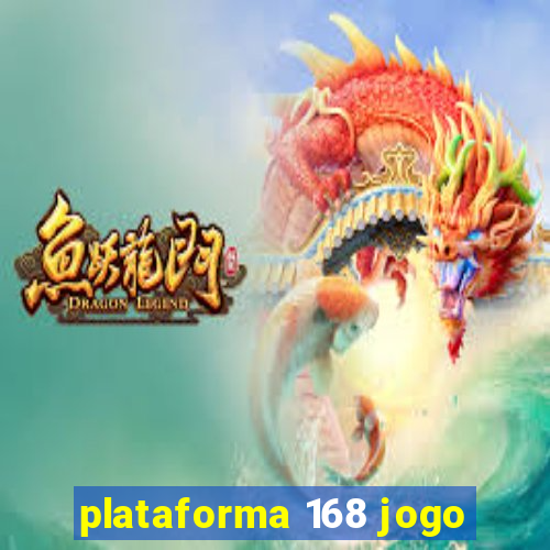 plataforma 168 jogo